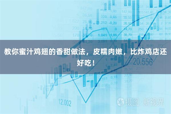 教你蜜汁鸡翅的香甜做法，皮糯肉嫩，比炸鸡店还好吃！
