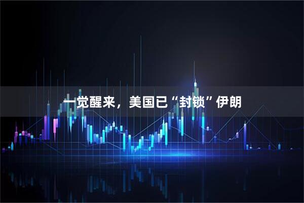 一觉醒来，美国已“封锁”伊朗