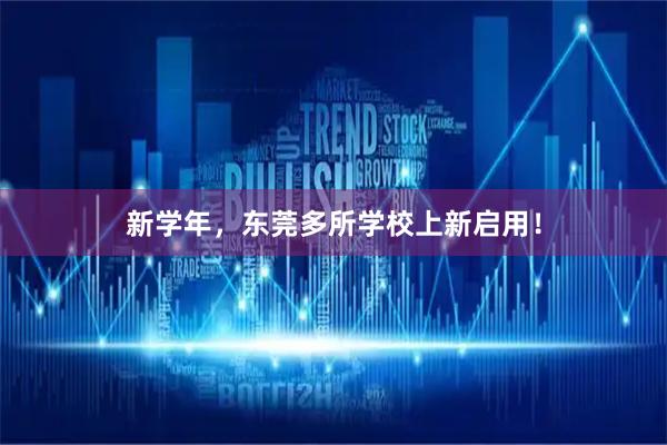 新学年，东莞多所学校上新启用！